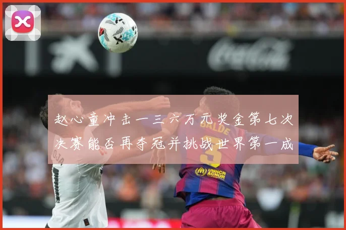 赵心童冲击一三六万元奖金第七次决赛能否再夺冠并挑战世界第一成长观察