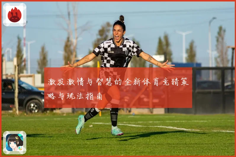 激发激情与智慧的全新体育竞猜策略与玩法指南