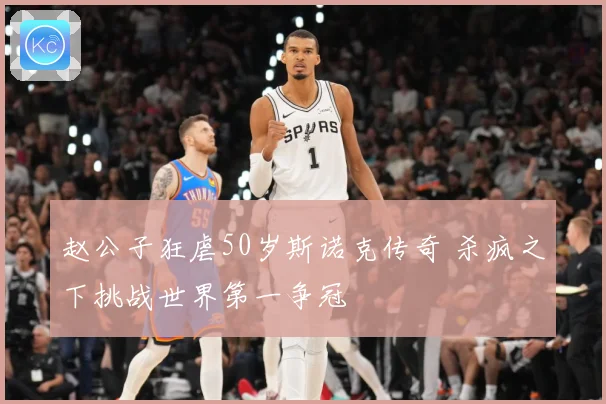 赵公子狂虐50岁斯诺克传奇 杀疯之下挑战世界第一争冠