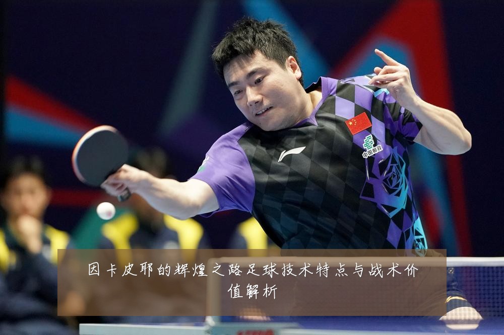 因卡皮耶的辉煌之路足球技术特点与战术价值解析